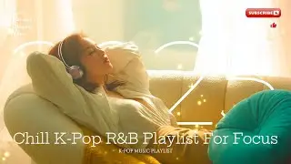 Study & Chill with Korean R&B 2025 | Focus K-POP BGM Playlist for Work & Relaxing