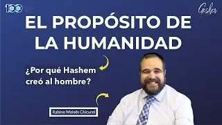EL PROPÓSITO DE LA HUMANIDAD ¿Por qué Hashem creó al hombre? - Por el Rabino Moisés Chicurel