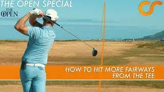 HOW TO HIT MORE FAIRWAYS FROM THE TEE - THE OPEN SPECIAL