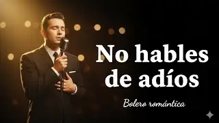 No hables de adiós - Bolero romántico para un amor que no quieres perder #bolero #music #nostalgia