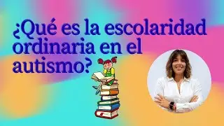 🎓 &iquest;Qu&eacute; es la Escolaridad Ordinaria en el Autismo? | Inclusi&oacute;n y Apoyos 👦🏽📚💬
