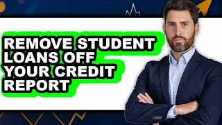 How to Remove Student Loans Off Your Credit Report (only Way)