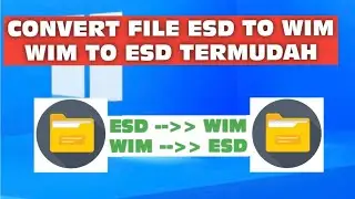 Cara Convert File ESD TO WIM Atau WIM TO ESD Paling Mudah