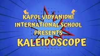 KAPOL VIDYANIDHI INTERNATIONAL SCHOOL PRESENTS KALEIDOSCOPE