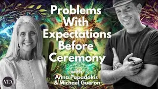 Problems With Expectations Before Ceremony || All Things Ayahuasca #allthingsayahuasca