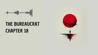 The Bureaucrat - Chapter 18 | Political Drama | Audiobook | Written & Narrated by Levi Sweeney