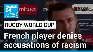 Rugby World Cup: French player denies accusations of racism • FRANCE 24 English