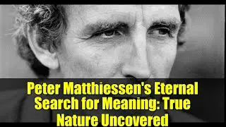 Peter Matthiessen's Eternal Search for Meaning: True Nature Uncovered