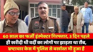 60 साल का फर्जी इंस्पेक्टर गिरफ्तार, 3 दिन पहले ही खरीदी थी वर्दी का लोगों पर झाड़ता था रौब
