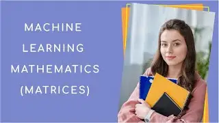 Machine Learning Mathematics (Intoduction To Matrices) Explained