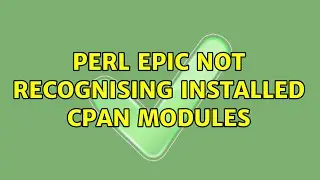 Perl EPIC Not recognising installed CPAN modules (2 Solutions!!)