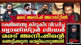 അറസ്റ്റിൽ ആയ മരട് അനീഷിന്റെ ഞെട്ടിക്കുന്ന വെളിപ്പെടുത്തലുകൾ | Maradu Aneesh | T P Nandakumar