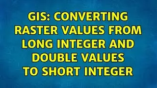 GIS: Converting Raster Values from Long Integer and Double Values to Short Integer