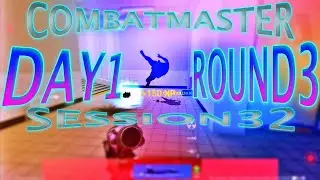 Combat Master Round 3 Day 1 Session 32