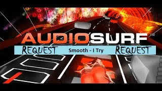 Smooth - I Try (AudioSurf 1 LAST Request)