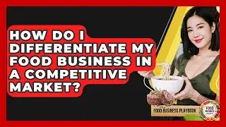 How Do I Differentiate My Food Business In A Competitive Market? - Food Business Playbook