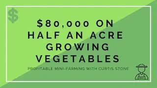 Earn $80,000 on Half An Acre Farming Vegetables with Curtis Stone