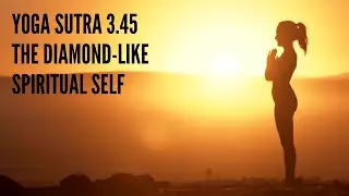 Yoga Sutra 3.45 &ndash; The Diamond Like Spiritual Self