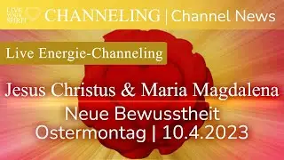 Channeling: Jesus Christus & Maria Magdalena  | Ostermontag 10.4.2023 | Neue Bewusstheit