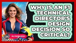 Why Is An F1 Technical Director's Design Decision So Critical? - Pole Position Experts