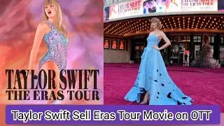 Taylor Swift Sell  Eras Tour Movie on OTT Million Dollar Biding War💕