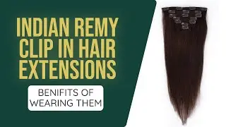 Indian Remy Clip In Hair Extensions &ndash; Benefits Of Wearing Them