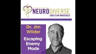 Dr  Jim Wilder and Escaping Enemy Mode [Especially in an AS-NT Marriage]