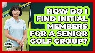 How Do I Find Initial Members For A Senior Golf Group?