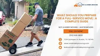 What Should You Prepare for a Full-Service Move: A Complete Guide | Not A Hobby Moving