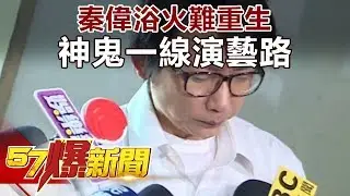 秦偉浴火難重生 神鬼一線的選擇《57爆新聞》精選篇 網路獨播版