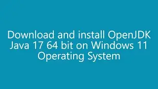How to download and install OpenJDK Java 17 64 bit on Windows 11 Operating System