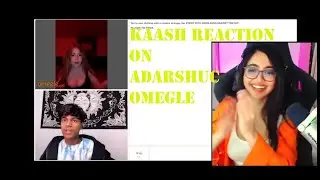 KAASH REACTION ON ADARSHUC OMEGLE VIDEO