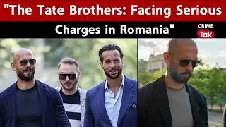 Why Romanian Court Approves Extradition of Andrew Tate and Tristan to UK? | CrimeTakInternational