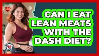 Can I Eat Lean Meats With The DASH Diet?