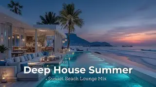 Deep House Summer Vibes ~ Sunset Beach Lounge Mix | Tropical Chill Beach Music Playlist