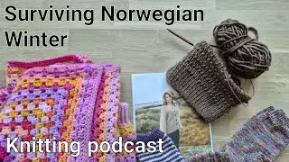 Knitting and crocheting through winter | knitting podcast