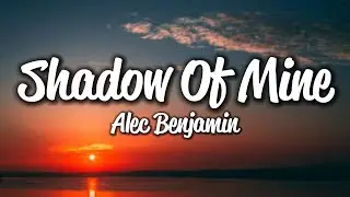 Alec Benjamin - Shadow Of Mine [Lyrics]