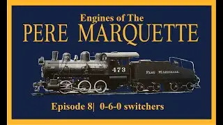 Engines of The Pere Marquette Episode 8| The 0-6-0 switchers