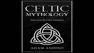 Celtic Mythology: Tales From the Celtic Pantheon - Adam Andino