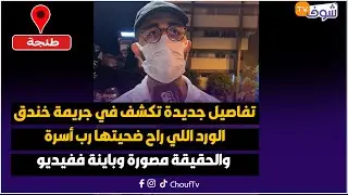 من طنجة: تفاصيل جديدة تكشف في جريمة خندق الورد اللي راح ضحيتها رب أسرة والحقيقة مصورة وباينة ففيديو