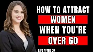How To Attract Women When You&rsquo;re Over 60 | Dating & Relationship Advice for Mature Men