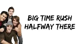 Big Time Rush - Halfway There (lyrics)