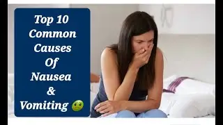 Top 10 Common Internal & External Causes Of Nausea & Vomiting 🤢