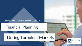 Financial Planning During Turbulent Markets
