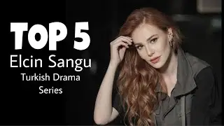 TOP 5 Elcin Sangu Turkish Dramas You Must Watch | Best El&ccedil;in Sangu Turkish Dramas