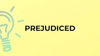 What is the meaning of the word PREJUDICED?