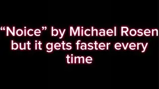 &ldquo;Noice&rdquo; by Michael Rosen but it gets faster every time