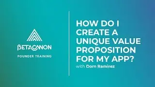 How do I create a unique value proposition for my app? - Beta Canon Founder Training