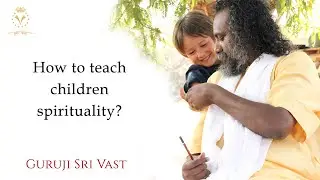 How to teach children spirituality - Guruji Sri Vast