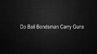 Do Bail Bondsman Carry Guns